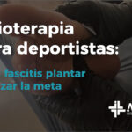 Tratamiento de la fascitis plantar desde la fisioterapia